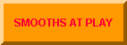 SMOOTHS AT PLAY